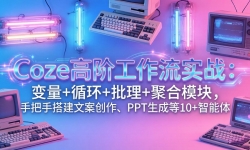 ��17616�ڣ�Coze�߽׹�����ʵս������+ѭ��+������+�ۺ�ģ�飬�ְ��ִ�İ�������PPT ���ɵ� 10+ ������