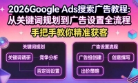 ��17641�ڣ�2026Google Ads�������̳̣��ӹؼ��ʹ滮���������ȫ���̣��ְ��ֽ��㾫׼���