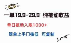 （15298期）一单19.9-29.9 纯被动收益 单日被动入账1000+ 简单上手门槛低 可复制