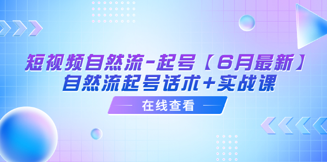 610短视频自然流-起号【6月最新】​自然流起号话术+实战课