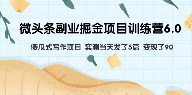 微头条副业掘金项目训练营6.0：傻瓜式写作项目 实测当天发了5篇 变现了90-951博客
