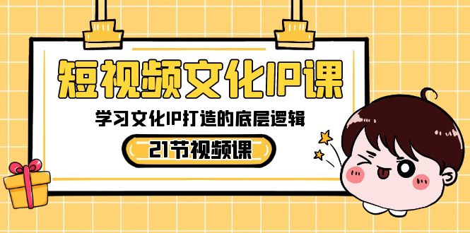 短视频-文化IP课，学习文化IP打造的底层逻辑（21节课）-951博客