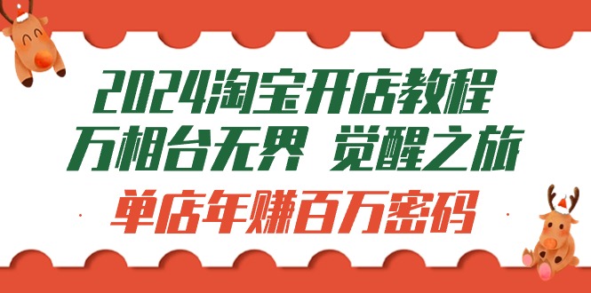 2024淘宝开店教程-万相台无界 觉醒-之旅：单店年赚百万密码（99节视频课）-951博客