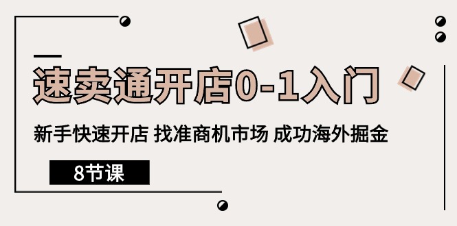 速卖通开店0-1入门，新手快速开店 找准商机市场 成功海外掘金（8节课）-皓收集 | 网创宝典