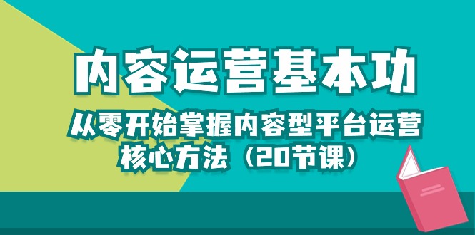 内容运营-基本功：从零开始掌握内容型平台运营核心方法（20节课）-皓收集 | 网创宝典