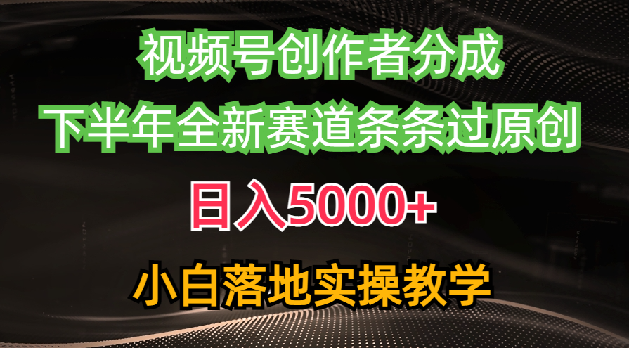 视频号创作者分成最新玩法，日入5000+ 下半年全新赛道条条过原创，小…-皓收集 | 网创宝典