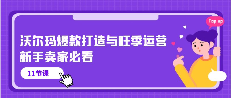 沃尔玛 爆款打造与旺季运营，新手卖家必看（11节视频课）-皓收集 | 网创宝典