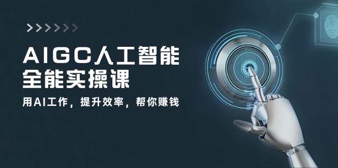 AIGC 人工智能全能实操课：用AI工作，提升效率，帮你赚钱（33节课）-皓收集 | 网创宝典