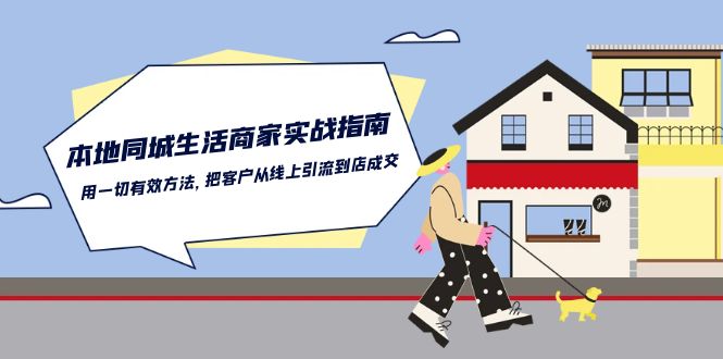 本地同城生活·商家实战指南：用一切有效方法，把客户从线上引流到店成交 -皓收集 | 网创宝典