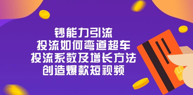 钞 能 力 引 流：投流弯道超车，投流系数及增长方法，创造爆款短视频-20节 -皓收集 | 网创宝典