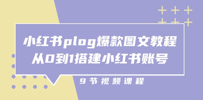 小红书 plog-爆款图文教程，从0到1搭建小红书账号（9节课）-皓收集 | 网创宝典