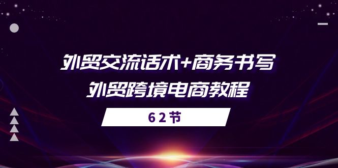 外贸 交流话术+ 商务书写-外贸跨境电商教程（56节课）-皓收集 | 网创宝典