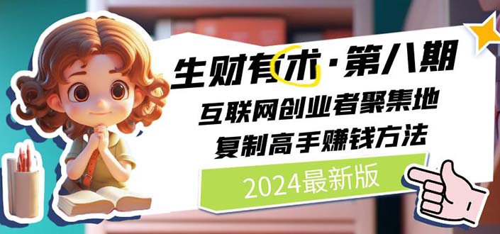 2024生财有术·第八期 互联网创业者聚集地，复制高手赚钱方法 (6月更新)-皓收集 | 网创宝典