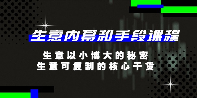 生意 内幕和手段课程，生意以小博大的秘密，生意可复制的核心干货-20节-皓收集 | 网创宝典