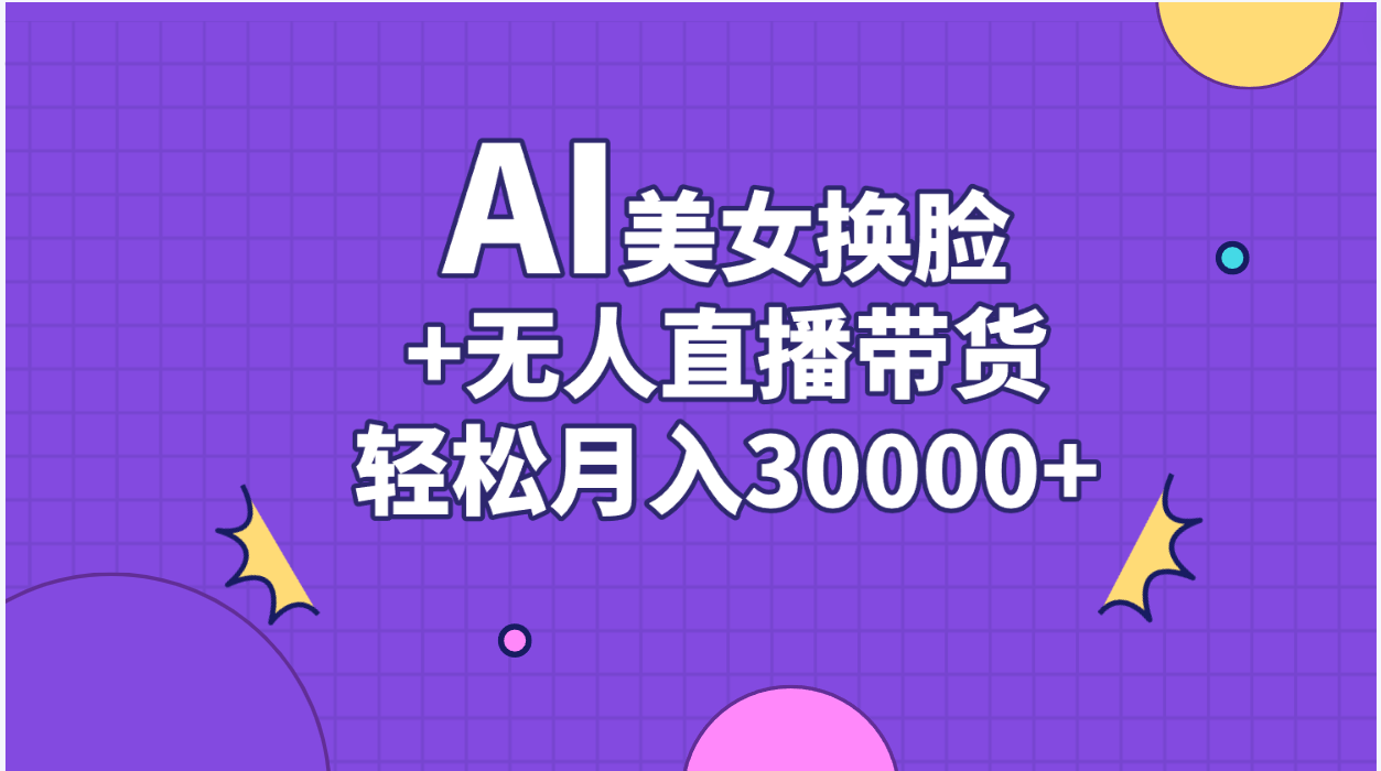 AI美女换脸视频结合无人直播带货，随便月入30000+-皓收集 | 网创宝典