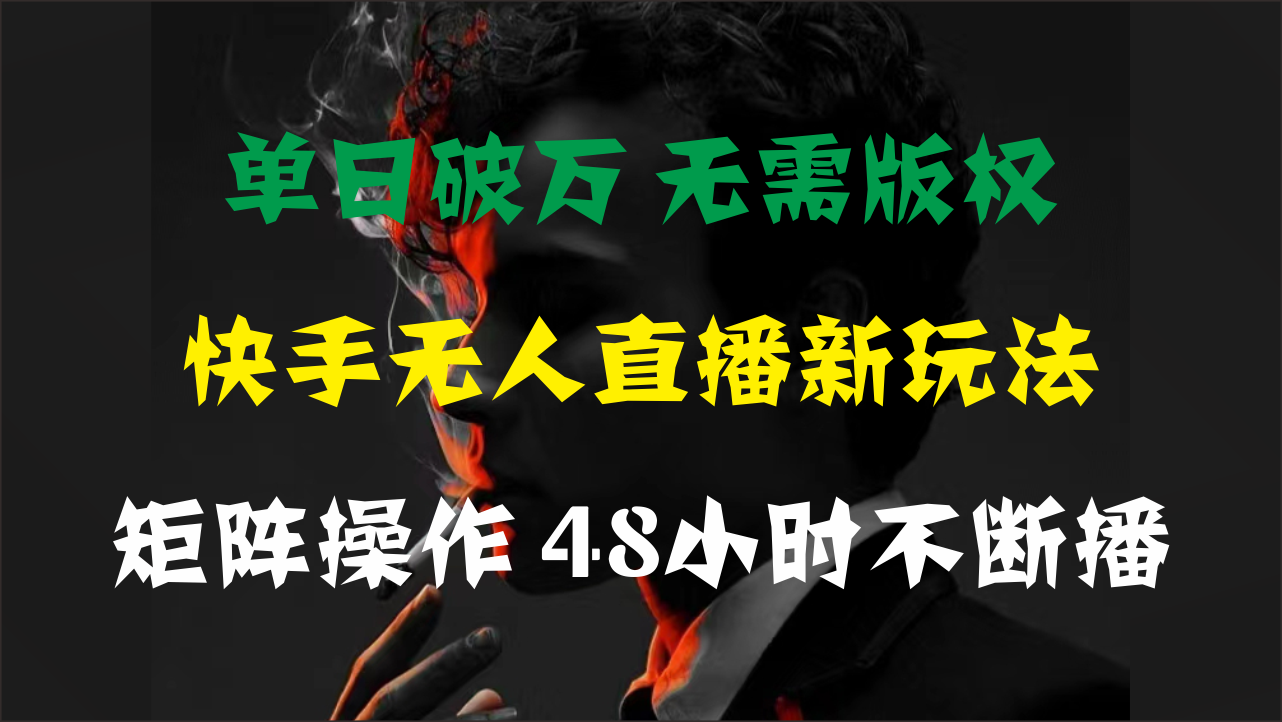 单日破万，快手无人直播新玩法，无需版权，支持矩阵操作，48小时不断播-皓收集 | 网创宝典