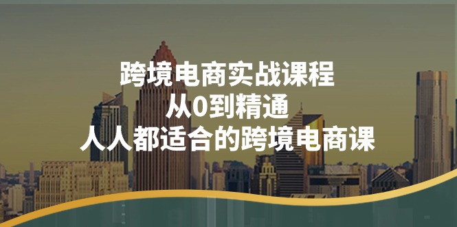 跨境电商实战课程：从0到精通，人人都适合的跨境电商课（14节课）-皓收集 | 网创宝典