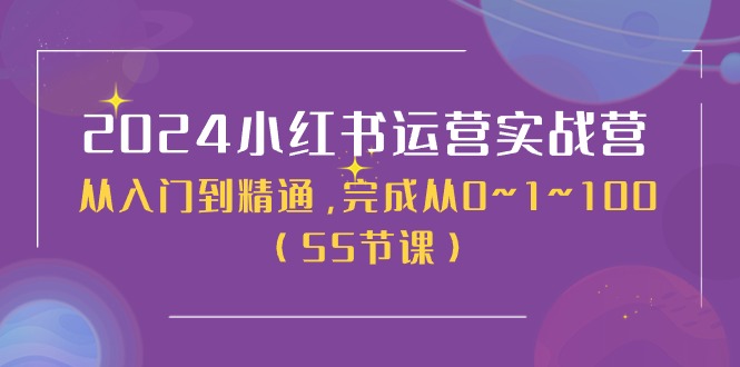 2024小红书运营实战营，从入门到精通，完成从0~1~100（50节课）-皓收集 | 网创宝典