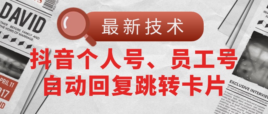 【最新技术】抖音个人号、员工号自动回复跳转卡片-皓收集 | 网创宝典