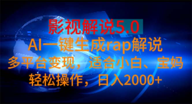 影视解说5.0 AI一键生成rap解说 多平台变现，适合小白，日入2000+-皓收集 | 网创宝典