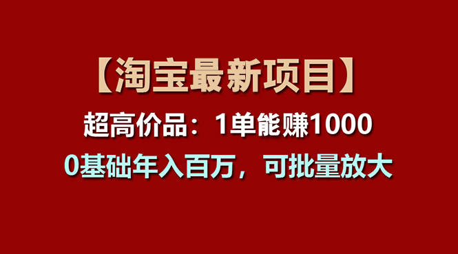 【淘宝项目】超高价品：1单赚1000多，0基础年入百万，可批量放大-皓收集 | 网创宝典