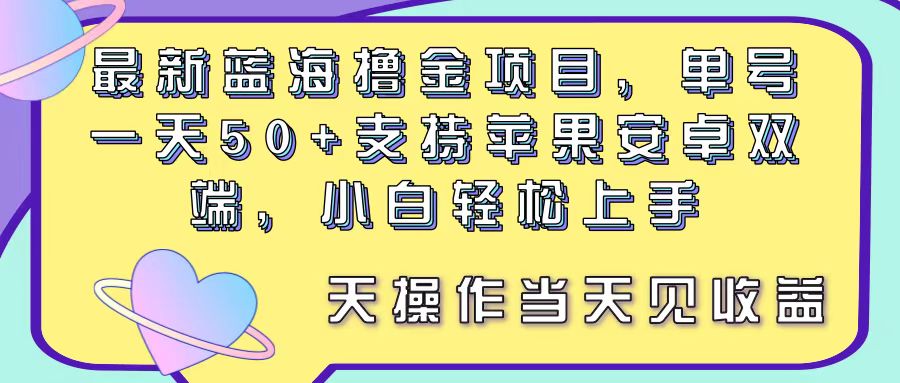 (11290期）最新蓝海撸金项目，单号一天50+， 支持苹果安卓双端，小白轻松上手 当...-北少网创