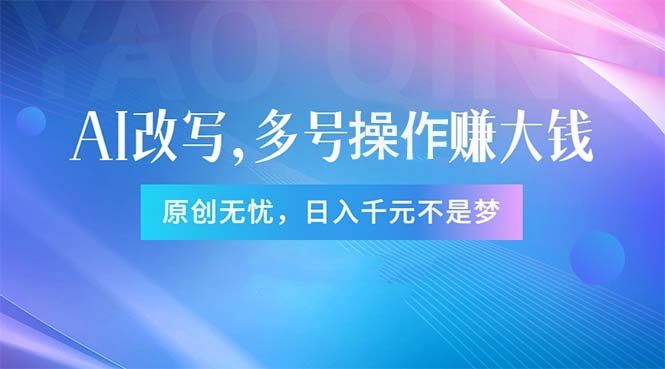 (11329期）头条新玩法：全自动AI指令改写，多账号操作，原创无忧！日赚1000+-北少网创