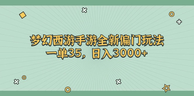 (11338期）梦幻西游手游全新偏门玩法，一单35，日入3000+-北少网创