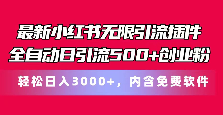 (11376期）最新小红书无限引流插件全自动日引流500+创业粉，内含免费软件-北少网创