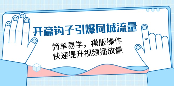 (11393期）开篇 钩子引爆同城流量，简单易学，模版操作，快速提升视频播放量-18节课-北少网创