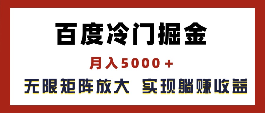 (11473期）百度冷门掘金，月入5000＋，无限矩阵放大，实现管道躺赚收益-北少网创