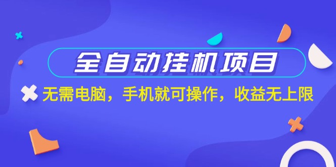 (11505期）全自动挂机项目，无需电脑，手机就可操作，收益无上限-北少网创