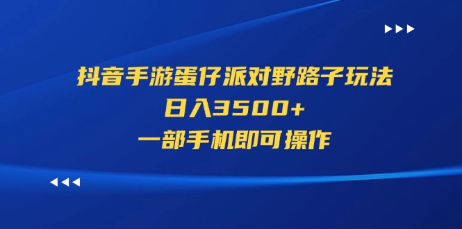 (11539期）抖音手游蛋仔派对野路子玩法，日入3500+，一部手机即可操作-北少网创