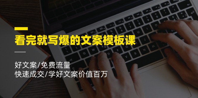 (11570期）看完就 写爆的文案模板课，好文案/免费流量/快速成交/学好文案价值百万-北少网创