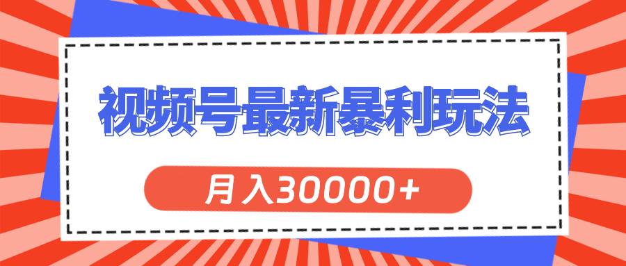 (11588期）视频号最新暴利玩法，轻松月入30000+-北少网创