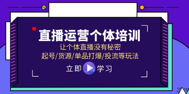 (11636期）直播运营个体培训，让个体直播没有秘密，起号/货源/单品打爆/投流等玩法-北少网创