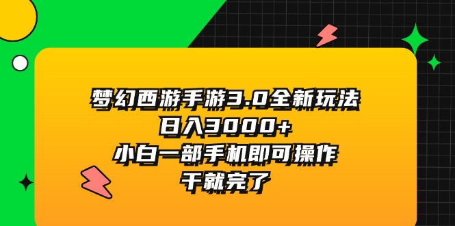 (11804期）梦幻西游手游3.0全新玩法，日入3000+，小白一部手机即可操作，干就完了-北少网创