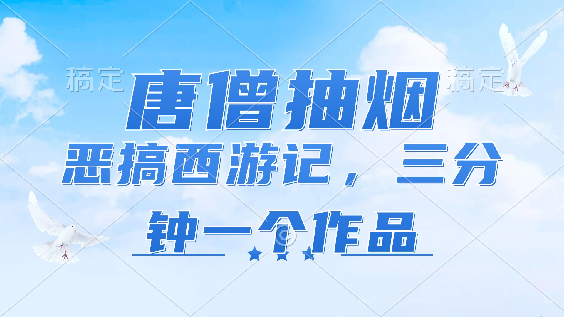 (11912期）唐僧抽烟，恶搞西游记，各平台风口赛道，三分钟一条作品，日入1000+-北少网创