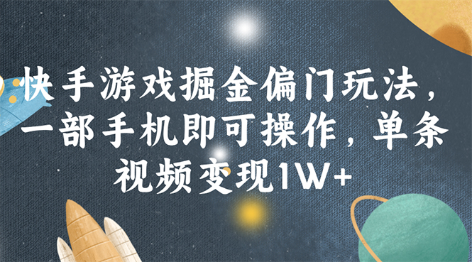 (11994期）快手游戏掘金偏门玩法，一部手机即可操作，单条视频变现1W+-北少网创