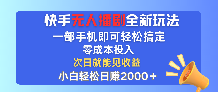 (12196期）快手无人播剧全新玩法，一部手机就可以轻松搞定，零成本投入，小白轻松...-北少网创