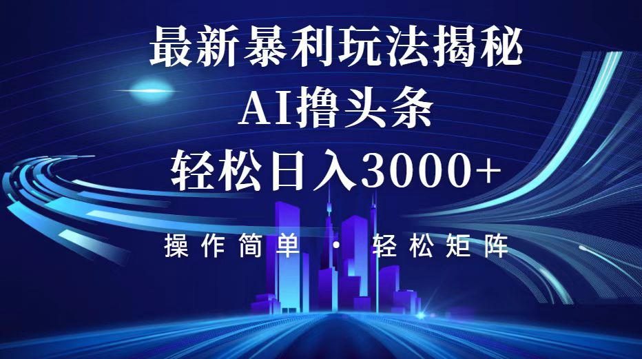 今日头条最新暴利玩法揭秘，轻松日入3000+-皓收集 | 网创宝典