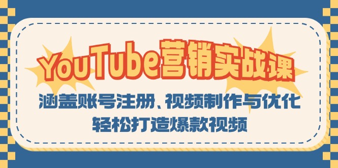 (13128期）YouTube-营销实战课：涵盖账号注册、视频制作与优化，轻松打造爆款视频-北少网创