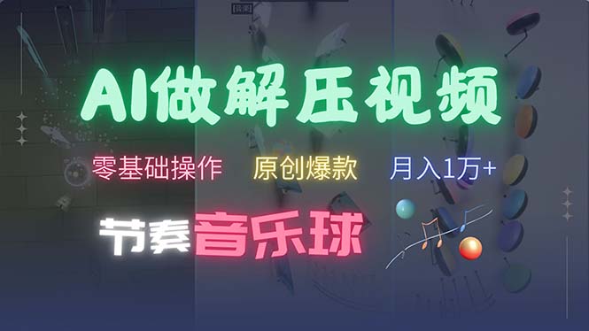 (13134期）AI制作节奏音乐球解压视频，不需要专业工具，零基础操作，条条视频原创...-北少网创