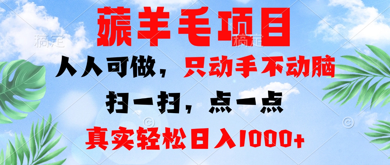 薅羊毛项目，人人可做，只动手不动脑。扫一扫，点一点，真实轻松日入1000+_酷乐网