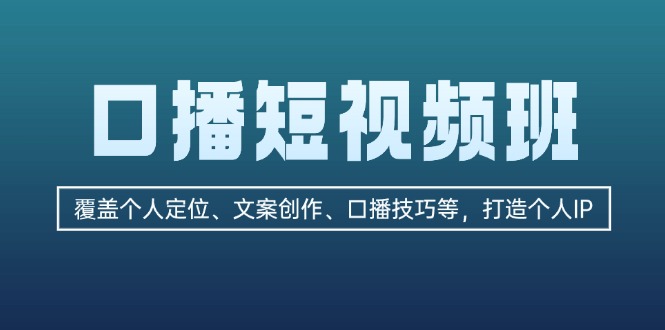 口播短视频班：覆盖个人定位、文案创作、口播技巧等，打造个人IP_酷乐网