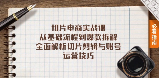 切片电商实战课：从基础流程到爆款拆解，全面解析切片剪辑与账号运营技巧_酷乐网