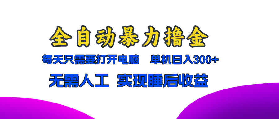 全自动暴力撸金，只需要打开电脑，单机日入300+无需人工，实现睡后收益_酷乐网