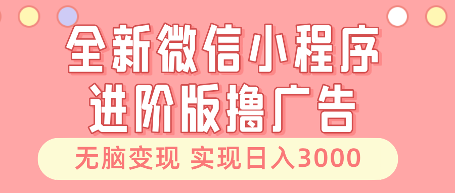 全新微信小程序进阶版撸广告 无脑变现睡后也有收入 日入3000＋_酷乐网