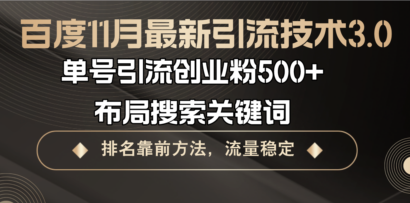 (13212期）百度11月最新引流技术3.0,单号引流创业粉500+，布局搜索关键词，排名靠...-北少网创