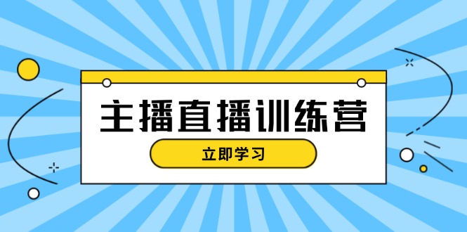 主播直播特训营：抖音直播间运营知识+开播准备+流量考核，轻松上手_酷乐网